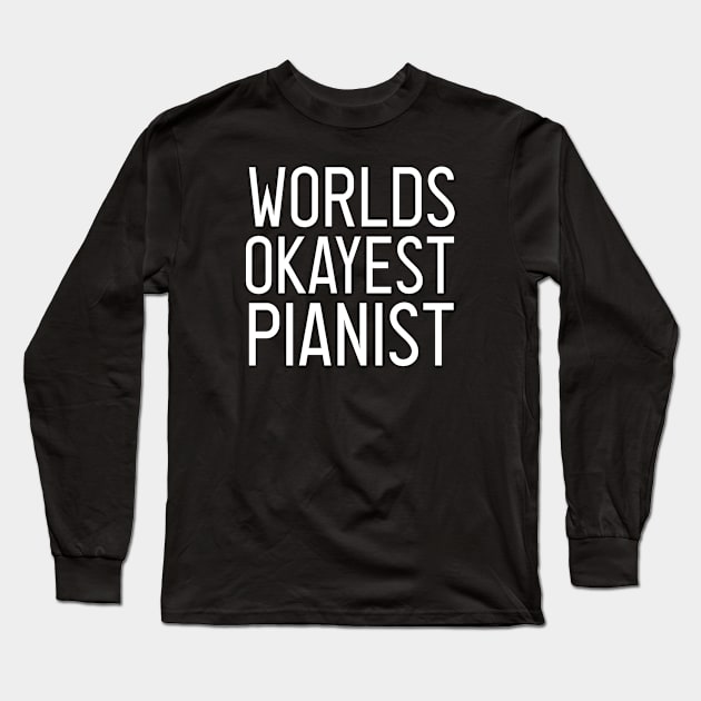 worlds okayest pianist: Piano, Pianist , Piano Lover, Piano Musician, Piano Instructor, Piano Teacher Gift, Piano Gift, funny gift for pianist Long Sleeve T-Shirt by First look